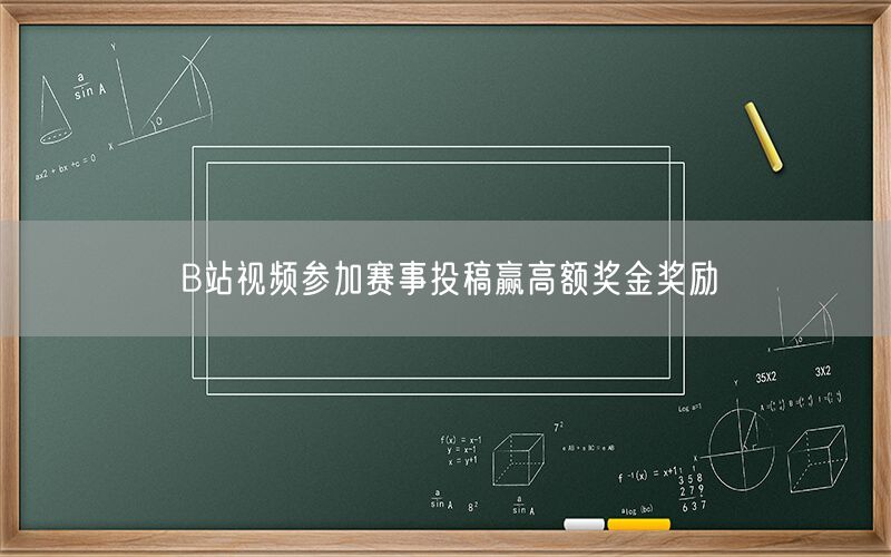 B站视频参加赛事投稿赢高额奖金奖励