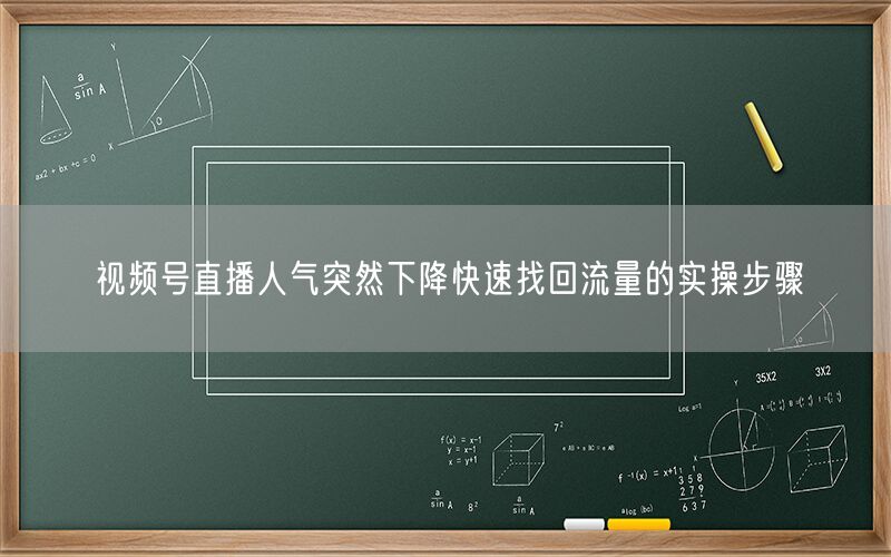 视频号直播人气突然下降快速找回流量的实操步骤