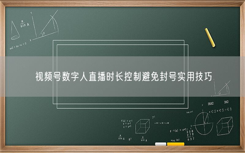 视频号数字人直播时长控制避免封号实用技巧