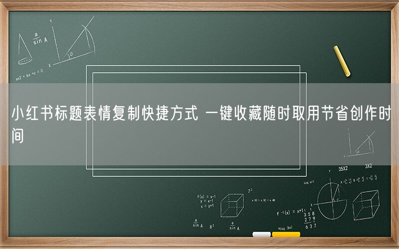 小红书标题表情复制快捷方式 一键收藏随时取用节省创作时间