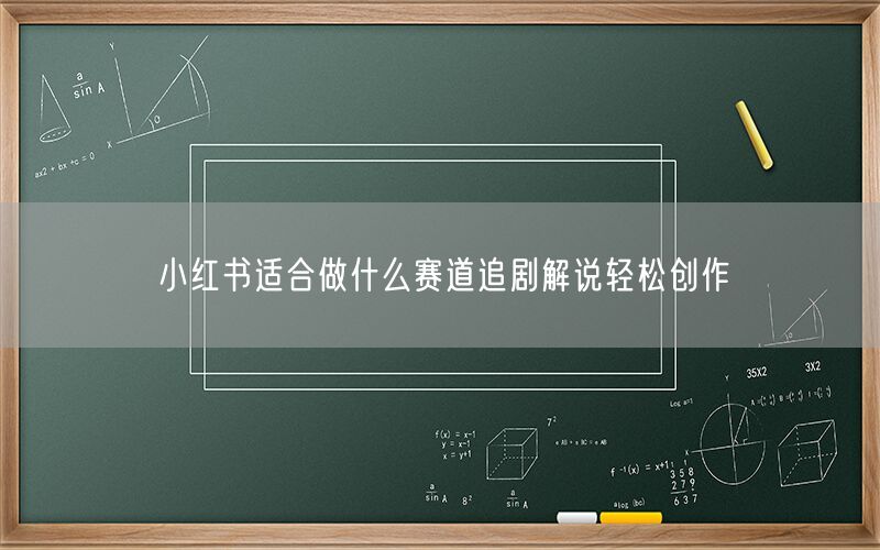 小红书适合做什么赛道追剧解说轻松创作