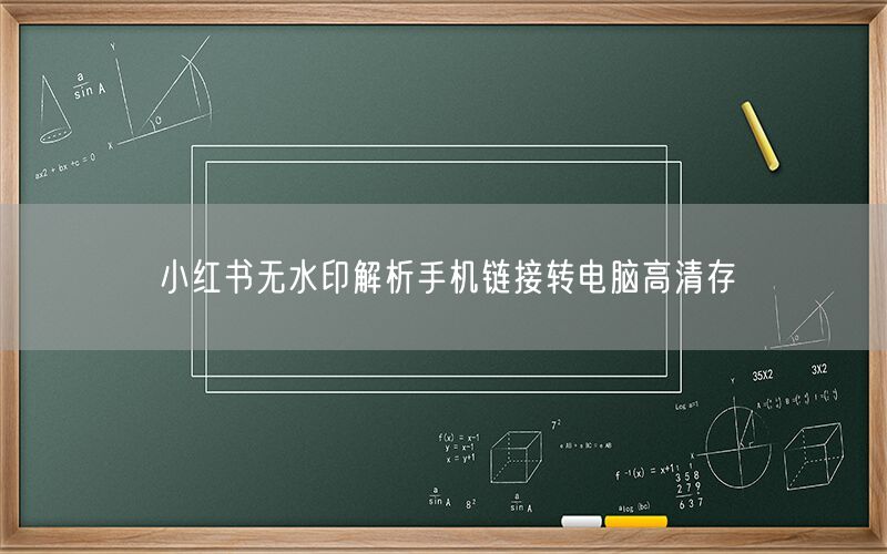 小红书无水印解析手机链接转电脑高清存