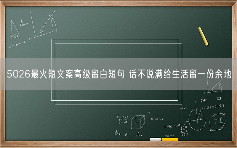 5026最火短文案高级留白短句 话不说满给生活留一份余地