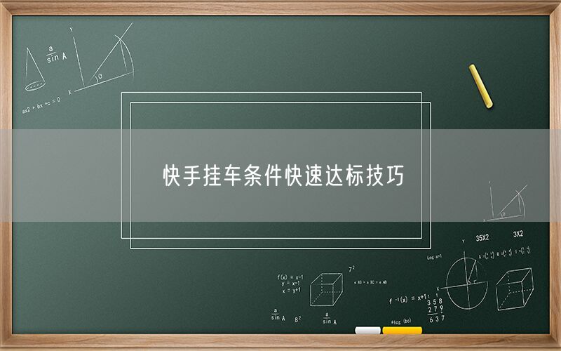 快手挂车条件快速达标技巧