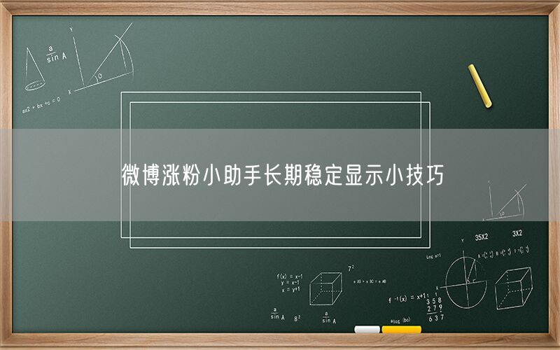 微博涨粉小助手长期稳定显示小技巧
