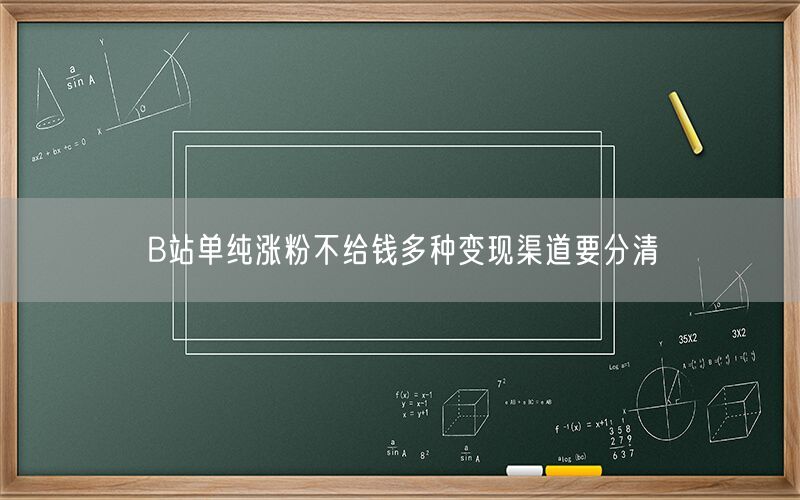 B站单纯涨粉不给钱多种变现渠道要分清