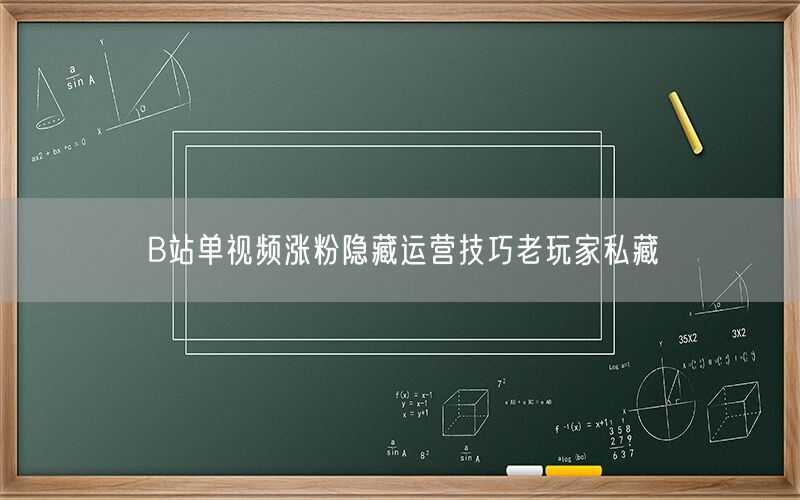 B站单视频涨粉隐藏运营技巧老玩家私藏